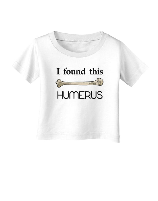 I Found This Humerus - Science Humor Infant T-Shirt-Infant T-Shirt-TooLoud-White-06-Months-Davson Sales