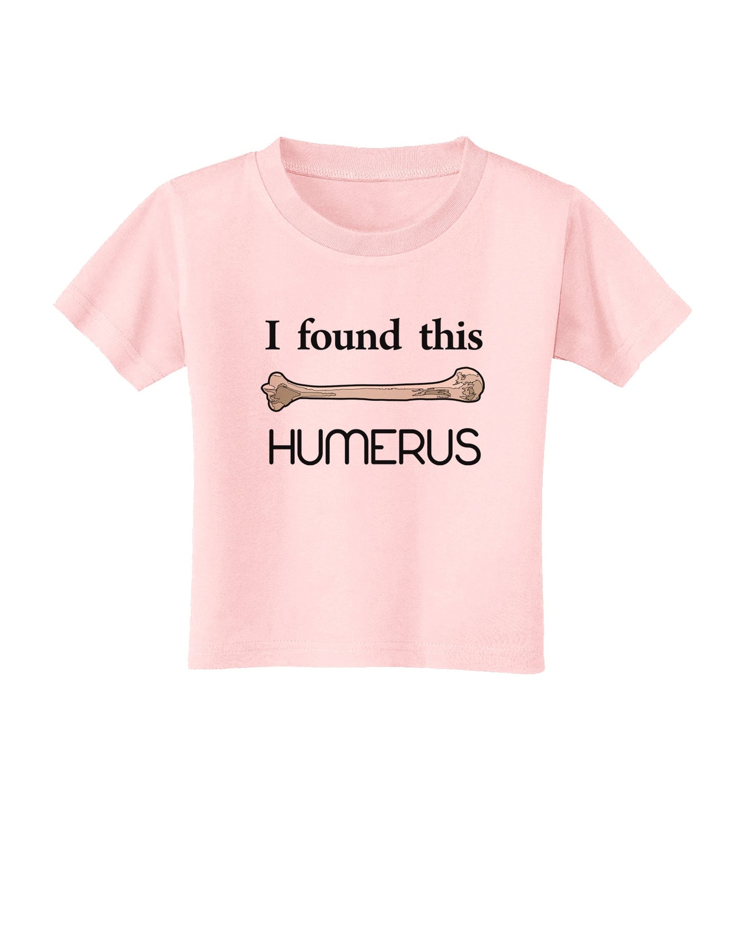 I Found This Humerus - Science Humor Toddler T-Shirt-Toddler T-Shirt-TooLoud-Light-Pink-2T-Davson Sales