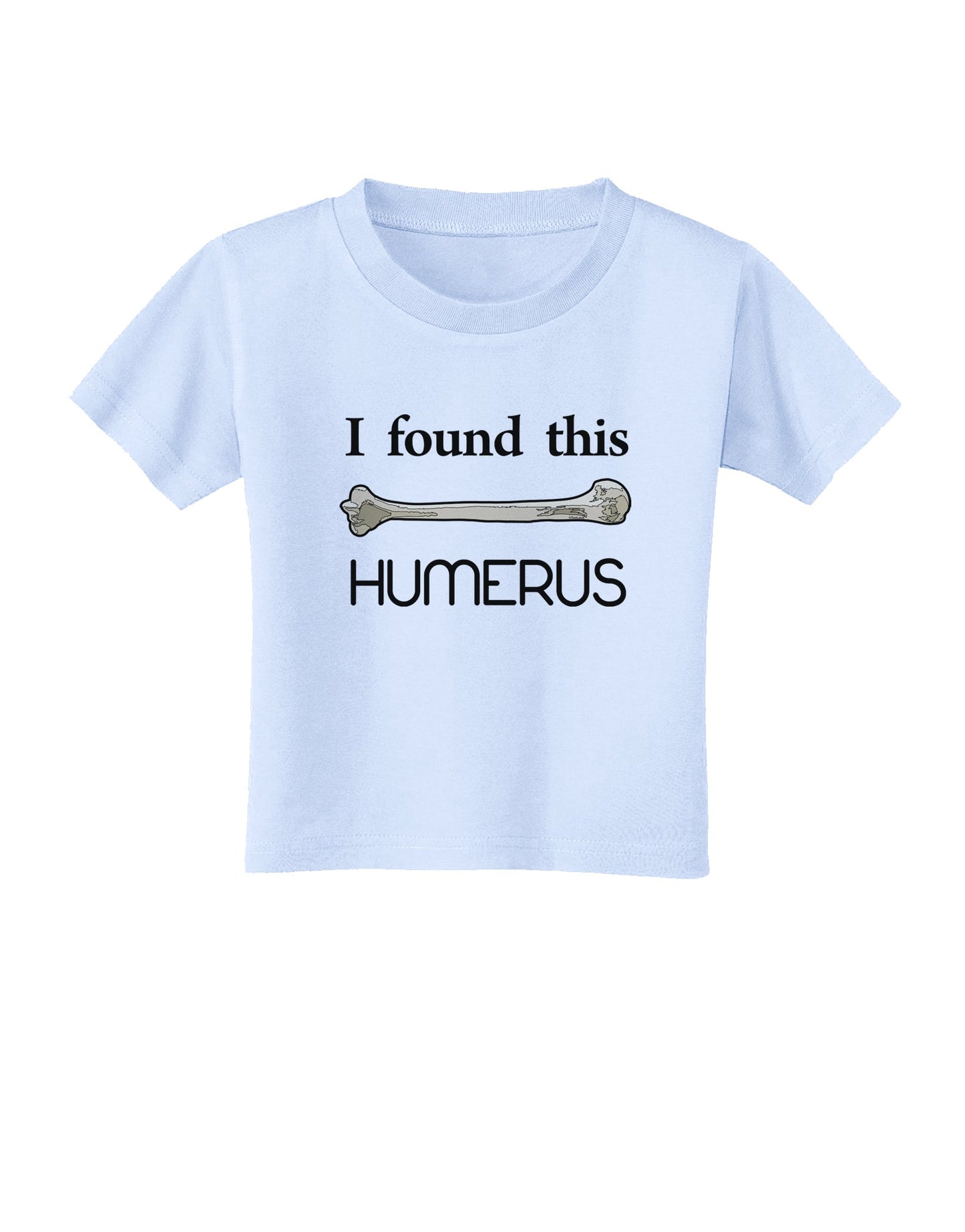 I Found This Humerus - Science Humor Toddler T-Shirt-Toddler T-Shirt-TooLoud-Light-Blue-2T-Davson Sales