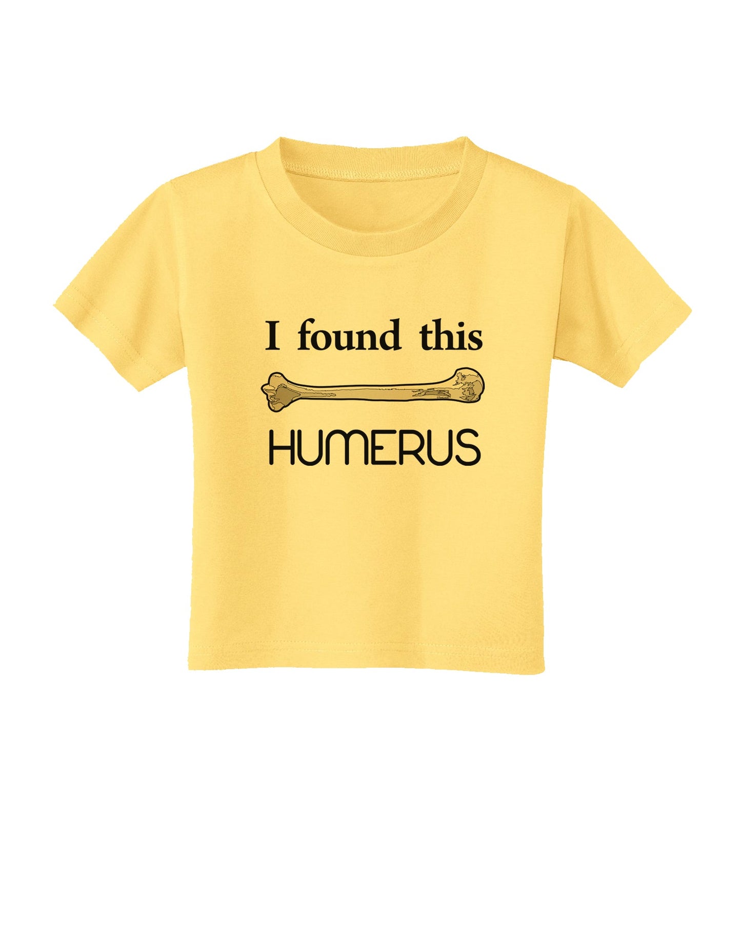 I Found This Humerus - Science Humor Toddler T-Shirt-Toddler T-Shirt-TooLoud-Daffodil-Yellow-2T-Davson Sales