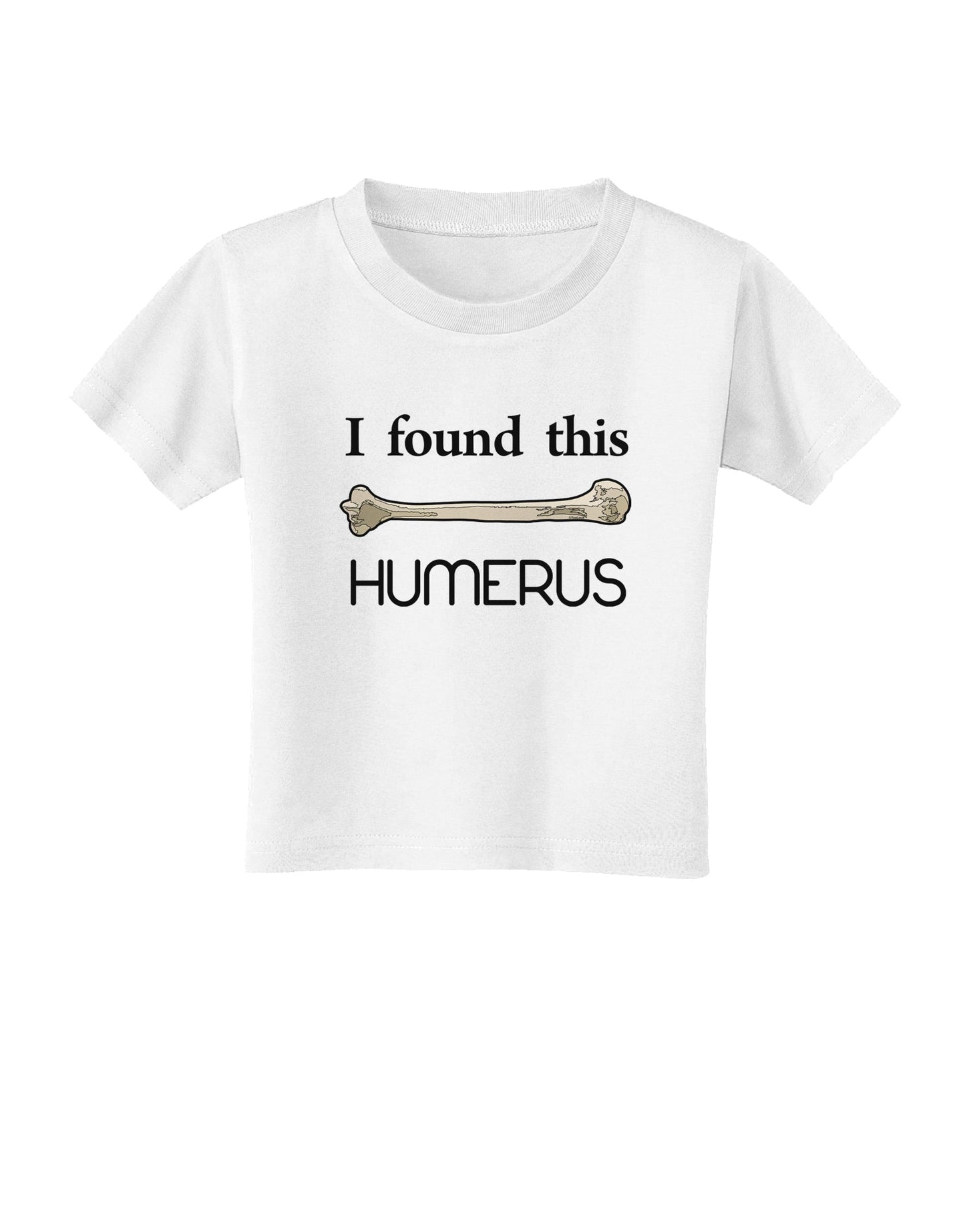 I Found This Humerus - Science Humor Toddler T-Shirt-Toddler T-Shirt-TooLoud-White-2T-Davson Sales
