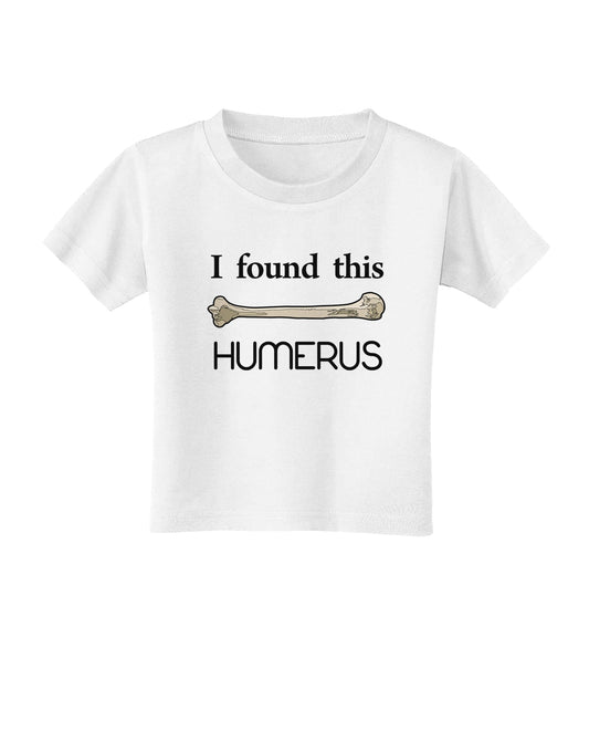I Found This Humerus - Science Humor Toddler T-Shirt-Toddler T-Shirt-TooLoud-White-2T-Davson Sales