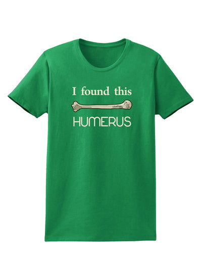 I Found This Humerus - Science Humor Womens Dark T-Shirt-Womens T-Shirt-TooLoud-Kelly-Green-X-Small-Davson Sales