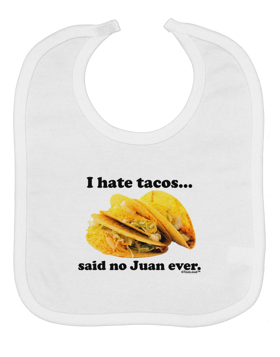 I Hate Tacos Said No Juan Ever Baby Bib by TooLoud
