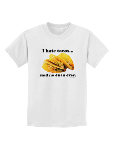 I Hate Tacos Said No Juan Ever Childrens T-Shirt by TooLoud-Childrens T-Shirt-TooLoud-White-X-Small-Davson Sales