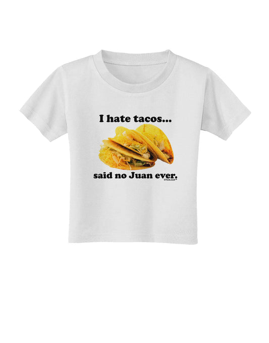 I Hate Tacos Said No Juan Ever Toddler T-Shirt by TooLoud-Toddler T-Shirt-TooLoud-White-2T-Davson Sales