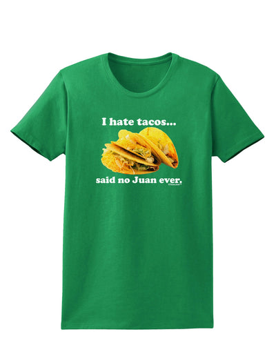 I Hate Tacos Said No Juan Ever Womens Dark T-Shirt by TooLoud-Womens T-Shirt-TooLoud-Kelly-Green-X-Small-Davson Sales