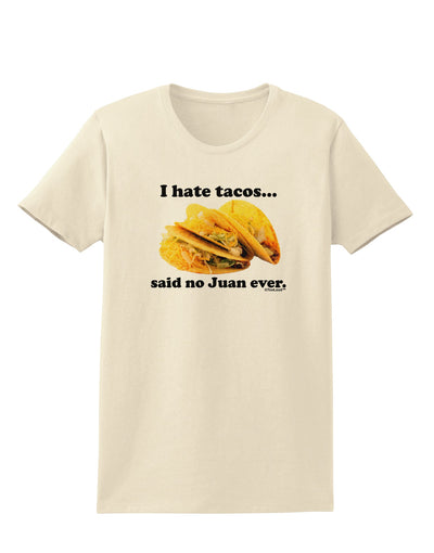 I Hate Tacos Said No Juan Ever Womens T-Shirt by TooLoud-Womens T-Shirt-TooLoud-Natural-X-Small-Davson Sales