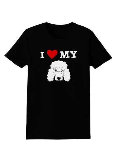 I Heart My - Cute Poodle Dog - White Womens Dark T-Shirt by TooLoud-Womens T-Shirt-TooLoud-Black-X-Small-Davson Sales