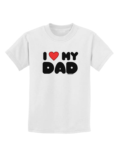 I Heart My Dad Childrens T-Shirt by TooLoud-Childrens T-Shirt-TooLoud-White-X-Small-Davson Sales