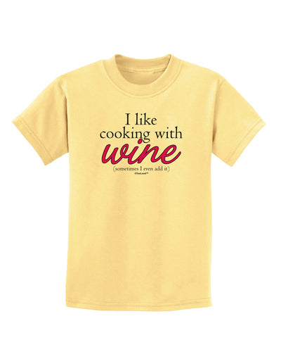 I Like Cooking With Wine Childrens T-Shirt by TooLoud-Childrens T-Shirt-TooLoud-Daffodil-Yellow-X-Small-Davson Sales