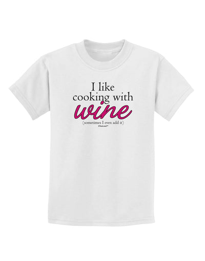 I Like Cooking With Wine Childrens T-Shirt by TooLoud-Childrens T-Shirt-TooLoud-White-X-Small-Davson Sales