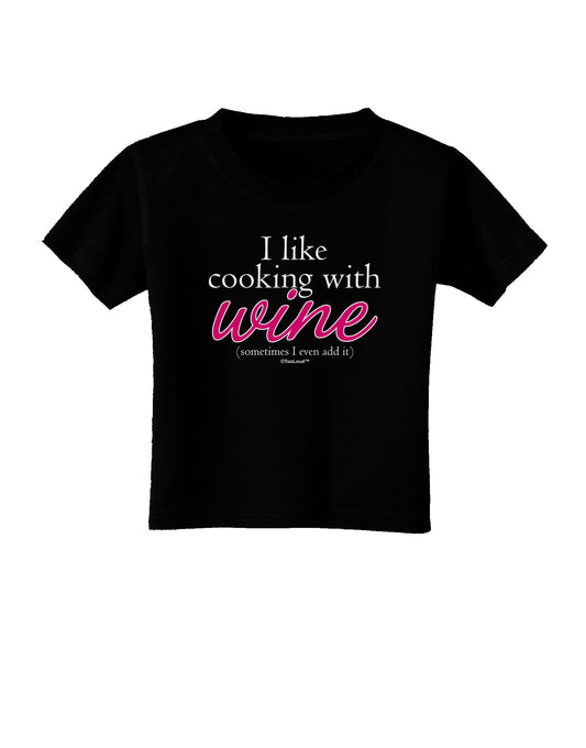 I Like Cooking With Wine Toddler T-Shirt Dark by TooLoud-Toddler T-Shirt-TooLoud-Black-2T-Davson Sales