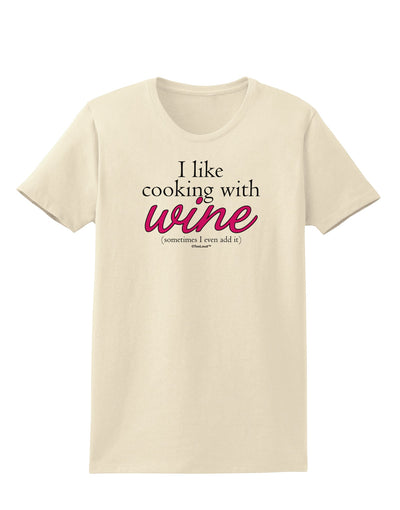 I Like Cooking With Wine Womens T-Shirt by TooLoud-Womens T-Shirt-TooLoud-Natural-X-Small-Davson Sales