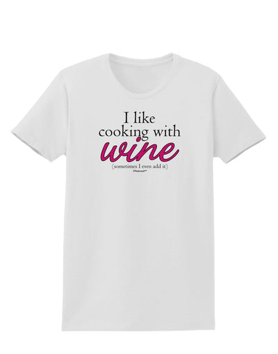 I Like Cooking With Wine Womens T-Shirt by TooLoud-Womens T-Shirt-TooLoud-White-X-Small-Davson Sales