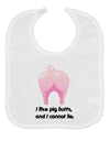 I Like Pig Butts - Funny Design Baby Bib by TooLoud