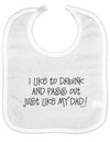 I Like to Drink and Pass Out Just Like My Dad Baby Bib