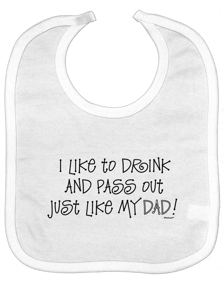 I Like to Drink and Pass Out Just Like My Dad Baby Bib