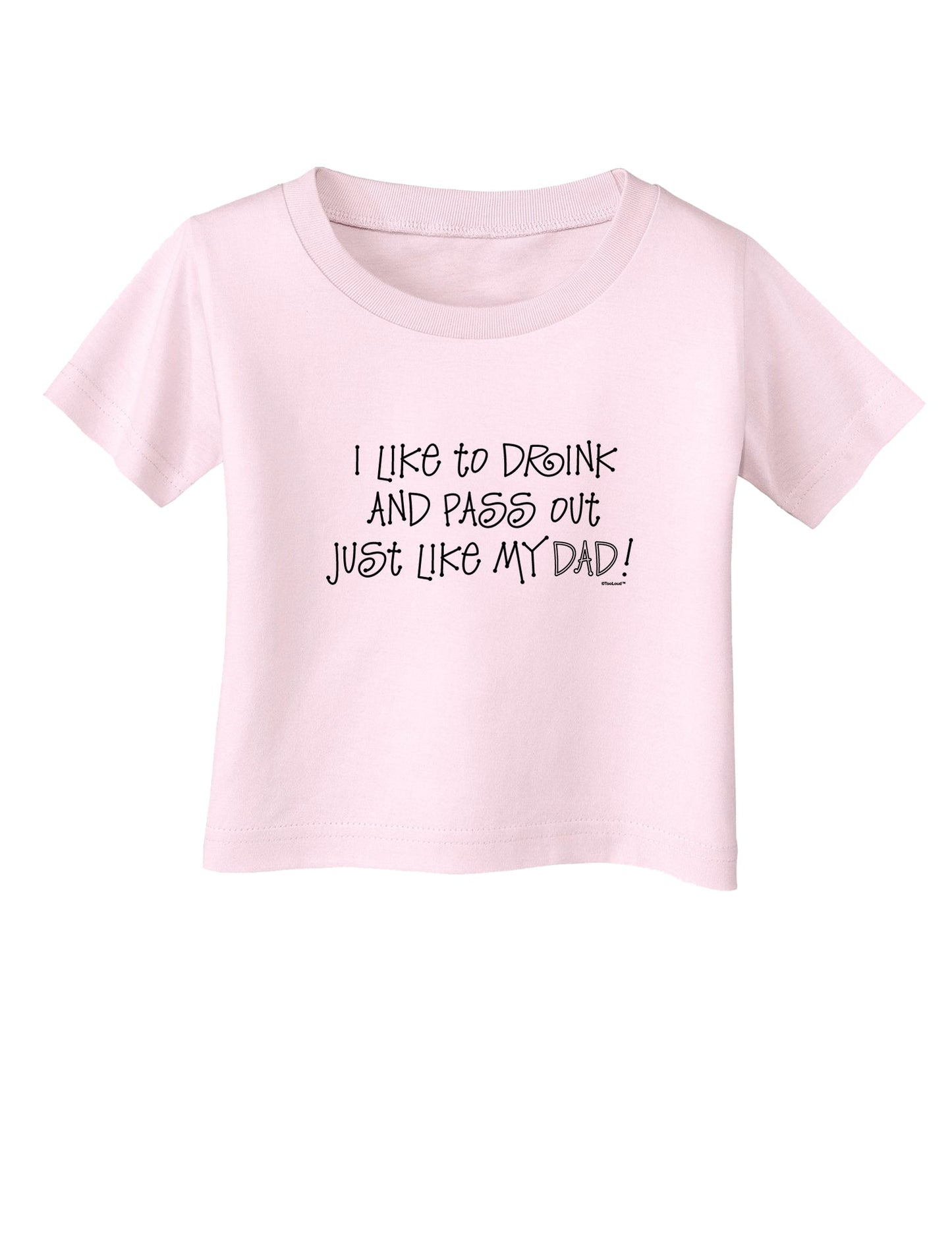 I Like to Drink and Pass Out Just Like My Dad Infant T-Shirt-Infant T-Shirt-TooLoud-Light-Pink-06-Months-Davson Sales