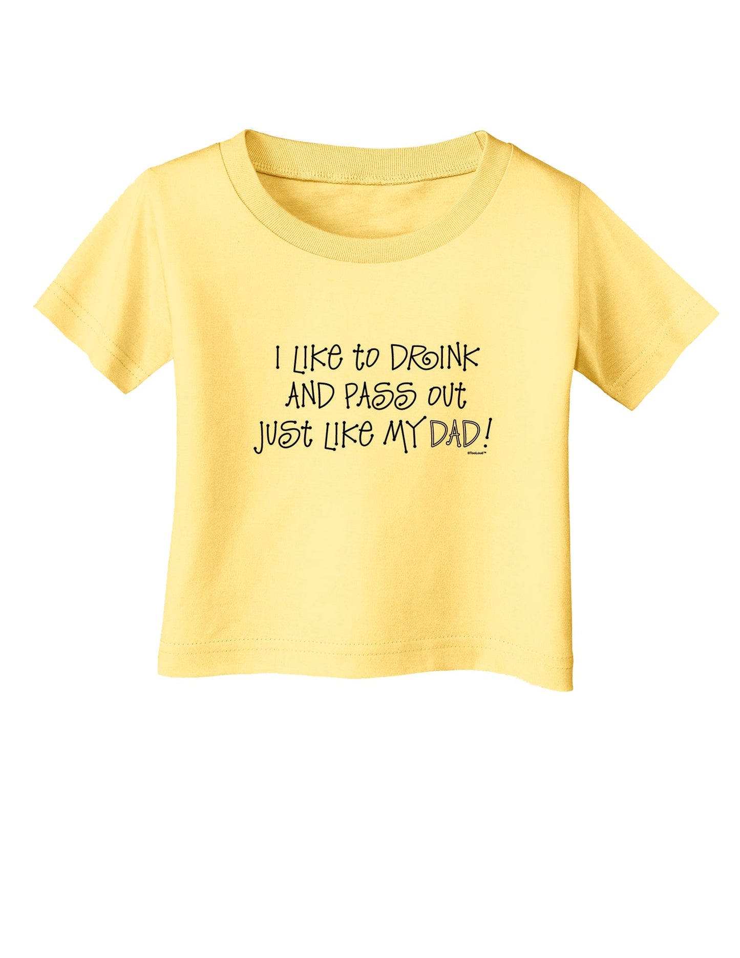I Like to Drink and Pass Out Just Like My Dad Infant T-Shirt-Infant T-Shirt-TooLoud-Daffodil-Yellow-06-Months-Davson Sales
