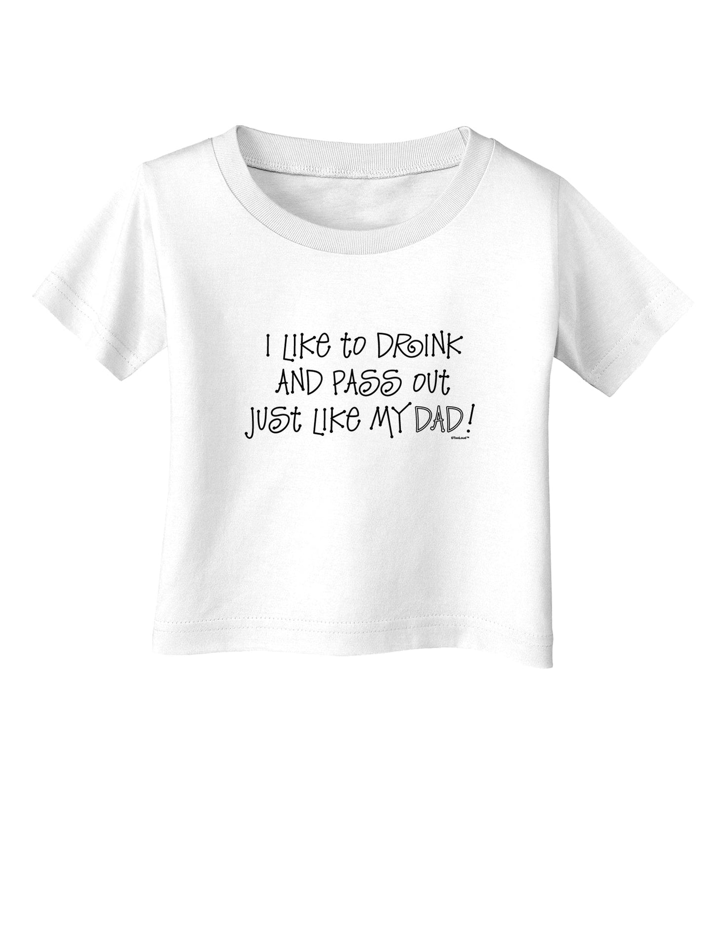 I Like to Drink and Pass Out Just Like My Dad Infant T-Shirt-Infant T-Shirt-TooLoud-White-06-Months-Davson Sales