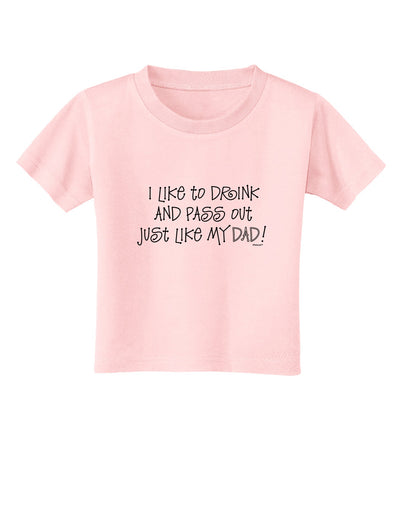 I Like to Drink and Pass Out Just Like My Dad Toddler T-Shirt-Toddler T-Shirt-TooLoud-Light-Pink-2T-Davson Sales