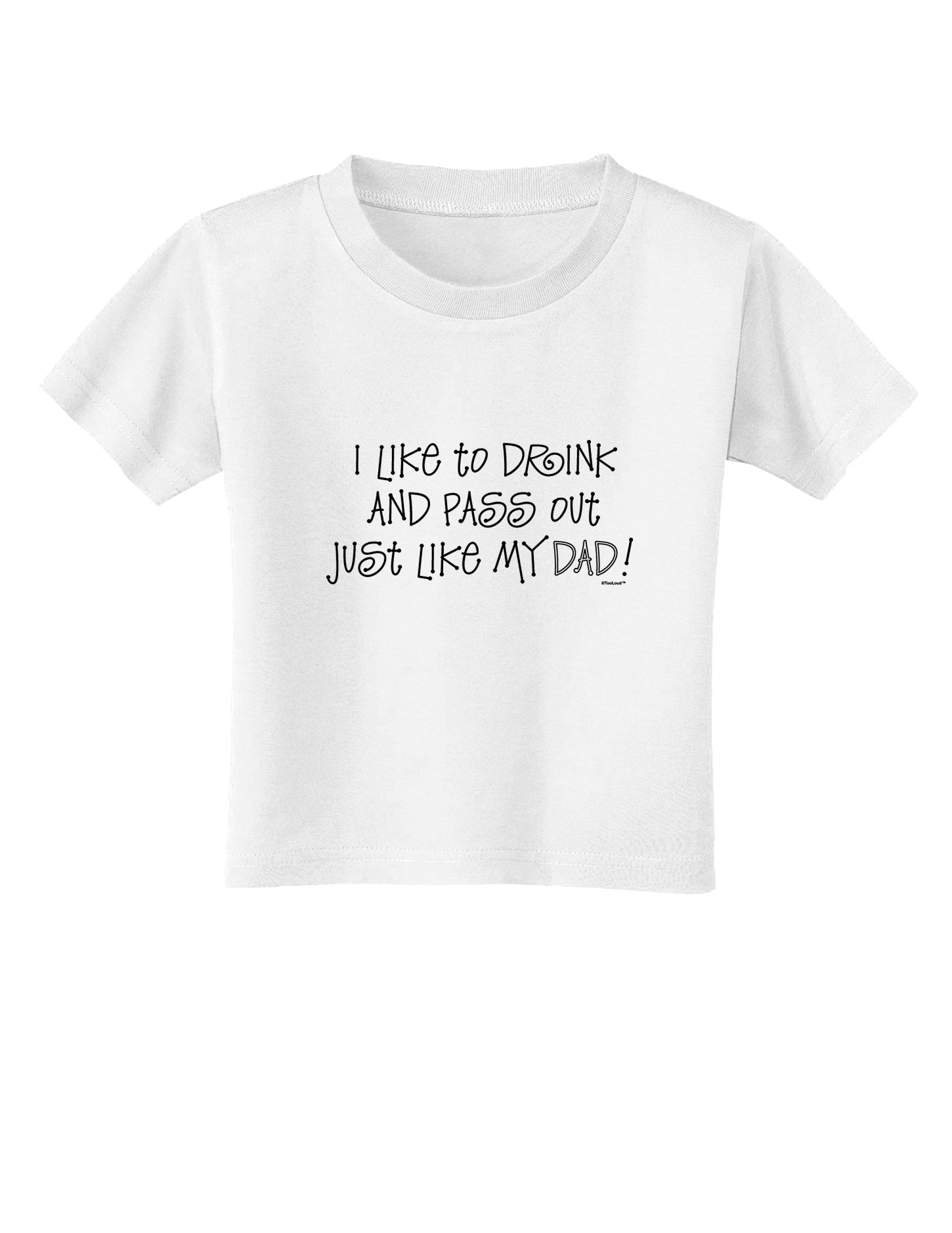 I Like to Drink and Pass Out Just Like My Dad Toddler T-Shirt-Toddler T-Shirt-TooLoud-White-2T-Davson Sales