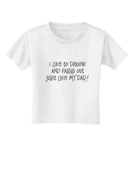 I Like to Drink and Pass Out Just Like My Dad Toddler T-Shirt-Toddler T-Shirt-TooLoud-White-2T-Davson Sales