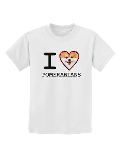 I Love Heart Pomeranians Childrens T-Shirt-Childrens T-Shirt-TooLoud-White-X-Small-Davson Sales