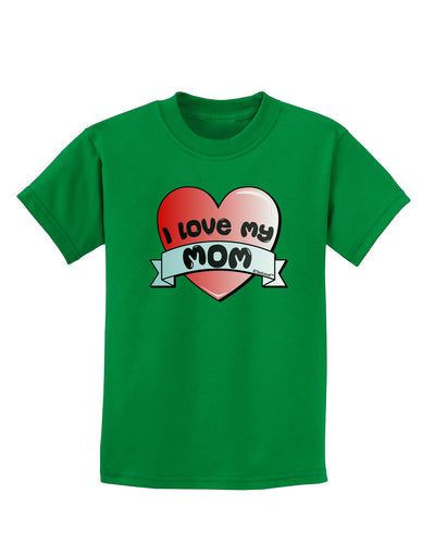 I Love My Mom - Heart Banner Design Childrens Dark T-Shirt by TooLoud-Childrens T-Shirt-TooLoud-Kelly-Green-X-Small-Davson Sales