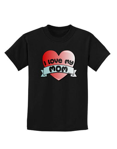 I Love My Mom - Heart Banner Design Childrens Dark T-Shirt by TooLoud-Childrens T-Shirt-TooLoud-Black-X-Small-Davson Sales