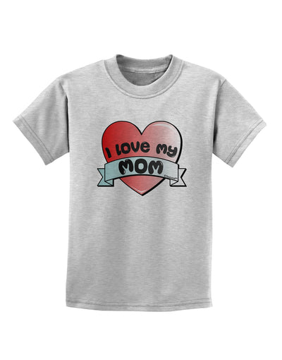 I Love My Mom - Heart Banner Design Childrens T-Shirt by TooLoud-Childrens T-Shirt-TooLoud-AshGray-X-Small-Davson Sales