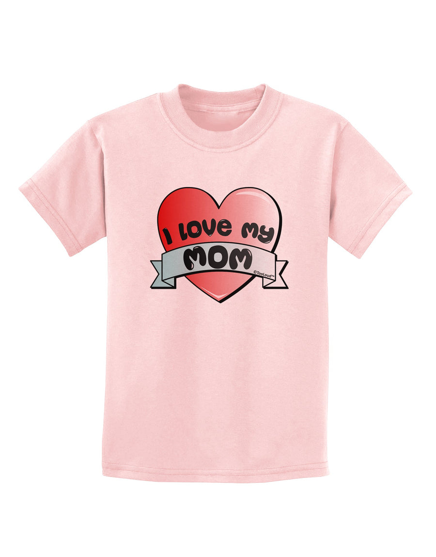 I Love My Mom - Heart Banner Design Childrens T-Shirt by TooLoud-Childrens T-Shirt-TooLoud-White-X-Small-Davson Sales