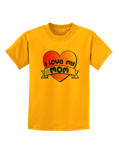 I Love My Mom - Heart Banner Design Childrens T-Shirt by TooLoud-Childrens T-Shirt-TooLoud-Gold-X-Small-Davson Sales