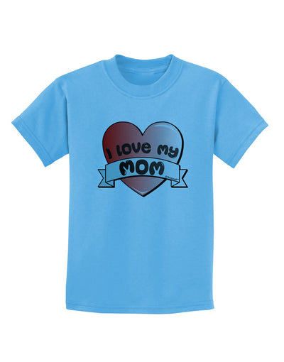 I Love My Mom - Heart Banner Design Childrens T-Shirt by TooLoud-Childrens T-Shirt-TooLoud-Aquatic-Blue-X-Small-Davson Sales