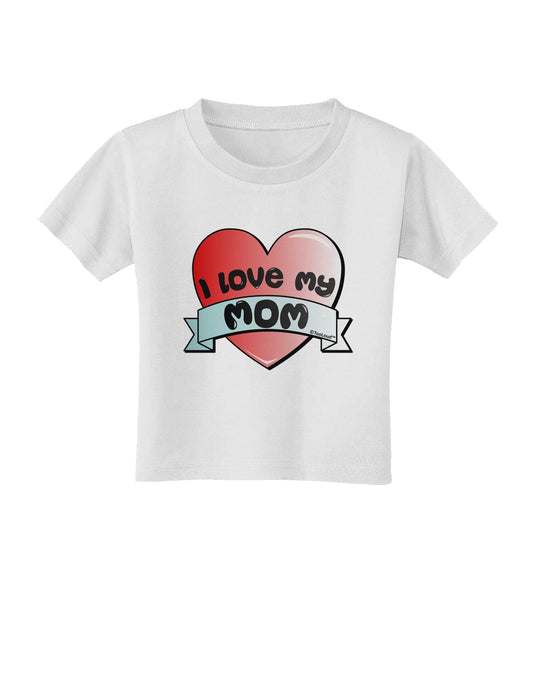 I Love My Mom - Heart Banner Design Toddler T-Shirt by TooLoud-Toddler T-Shirt-TooLoud-White-2T-Davson Sales
