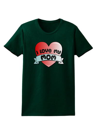 I Love My Mom - Heart Banner Design Womens Dark T-Shirt by TooLoud-Womens T-Shirt-TooLoud-Forest-Green-Small-Davson Sales