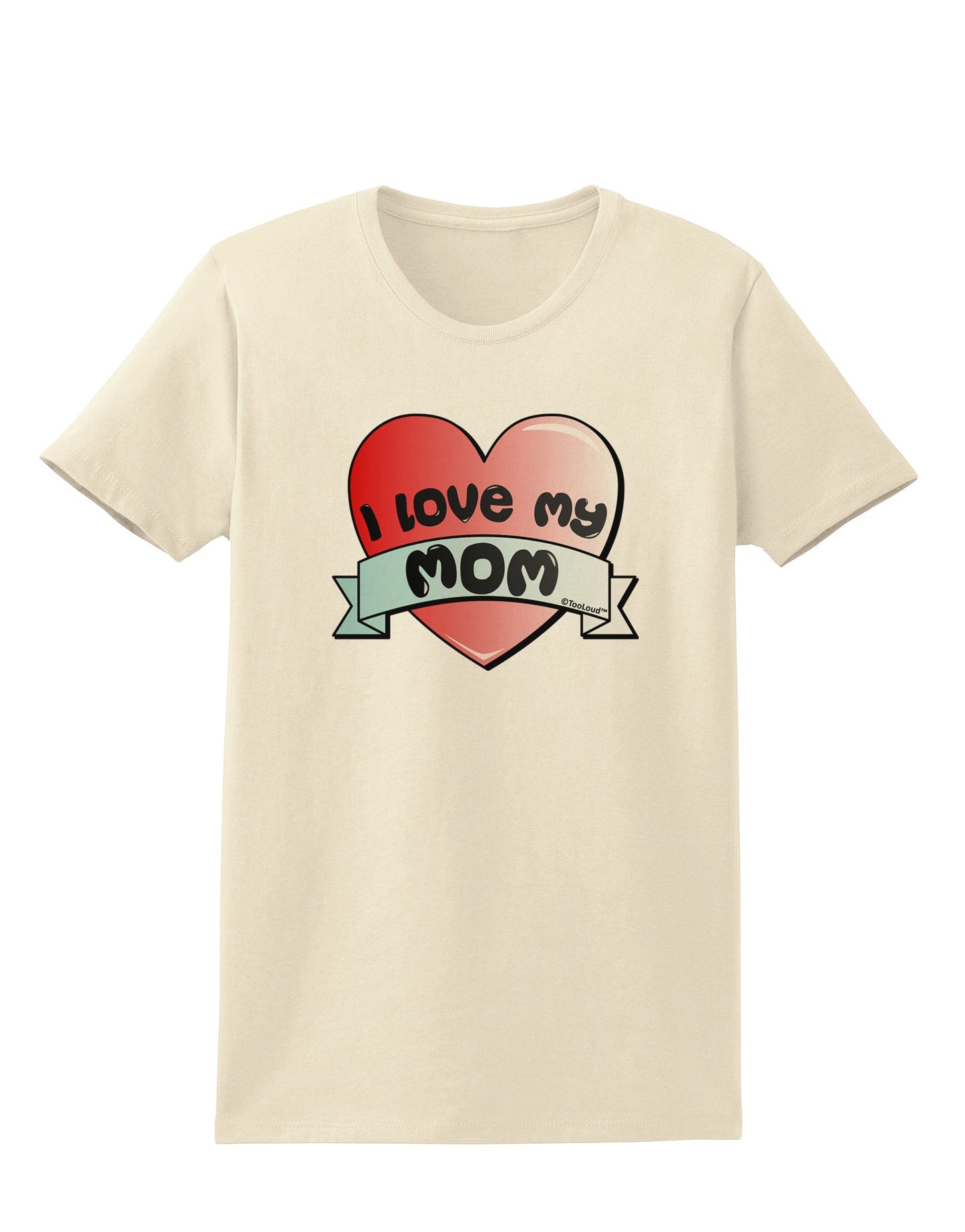 I Love My Mom - Heart Banner Design Womens T-Shirt by TooLoud-Womens T-Shirt-TooLoud-Natural-X-Small-Davson Sales