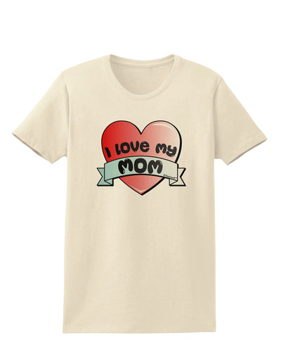 I Love My Mom - Heart Banner Design Womens T-Shirt by TooLoud-Womens T-Shirt-TooLoud-Natural-X-Small-Davson Sales