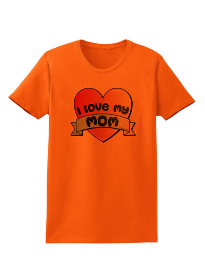 I Love My Mom - Heart Banner Design Womens T-Shirt by TooLoud-Womens T-Shirt-TooLoud-Orange-X-Small-Davson Sales