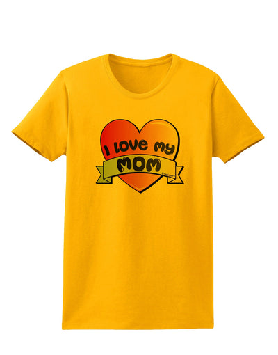 I Love My Mom - Heart Banner Design Womens T-Shirt by TooLoud-Womens T-Shirt-TooLoud-Gold-X-Small-Davson Sales