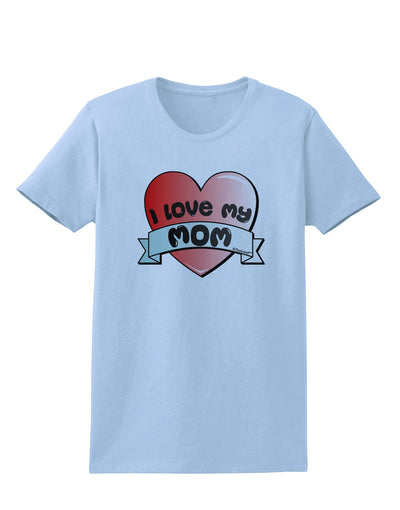 I Love My Mom - Heart Banner Design Womens T-Shirt by TooLoud-Womens T-Shirt-TooLoud-Light-Blue-X-Small-Davson Sales