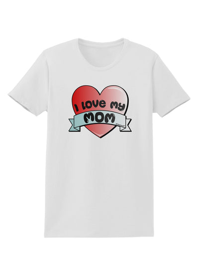 I Love My Mom - Heart Banner Design Womens T-Shirt by TooLoud-Womens T-Shirt-TooLoud-White-X-Small-Davson Sales