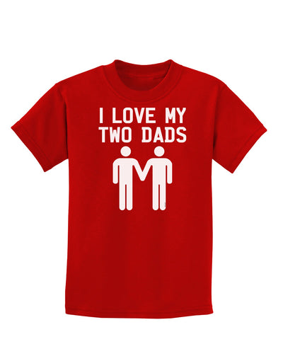 I Love My Two Dads Gay Fathers Childrens Dark T-Shirt-Childrens T-Shirt-TooLoud-Red-X-Small-Davson Sales