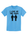 I Love My Two Dads Gay Fathers Childrens T-Shirt-Childrens T-Shirt-TooLoud-Aquatic-Blue-X-Small-Davson Sales