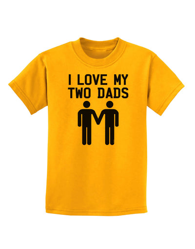 I Love My Two Dads Gay Fathers Childrens T-Shirt-Childrens T-Shirt-TooLoud-Gold-X-Small-Davson Sales