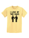 I Love My Two Dads Gay Fathers Childrens T-Shirt-Childrens T-Shirt-TooLoud-Daffodil-Yellow-X-Small-Davson Sales