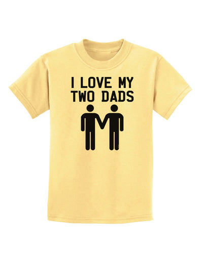 I Love My Two Dads Gay Fathers Childrens T-Shirt-Childrens T-Shirt-TooLoud-Daffodil-Yellow-X-Small-Davson Sales