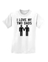 I Love My Two Dads Gay Fathers Childrens T-Shirt-Childrens T-Shirt-TooLoud-White-X-Small-Davson Sales