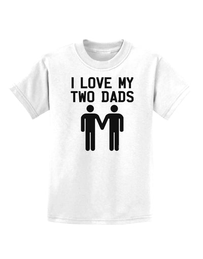 I Love My Two Dads Gay Fathers Childrens T-Shirt-Childrens T-Shirt-TooLoud-White-X-Small-Davson Sales